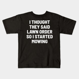 I Thought They Said 'Lawn Order,' So I Started Mowing Kids T-Shirt